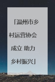 温州市乡村运营协会成立 助力乡村振兴